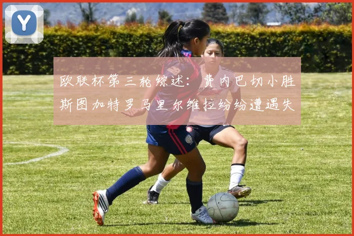 欧联杯第三轮综述：费内巴切小胜斯图加特罗马里尔维拉纷纷遭遇失利