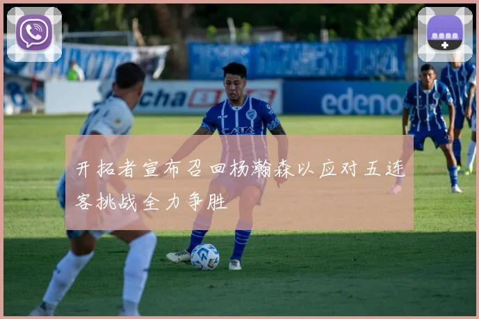 开拓者宣布召回杨瀚森以应对五连客挑战全力争胜