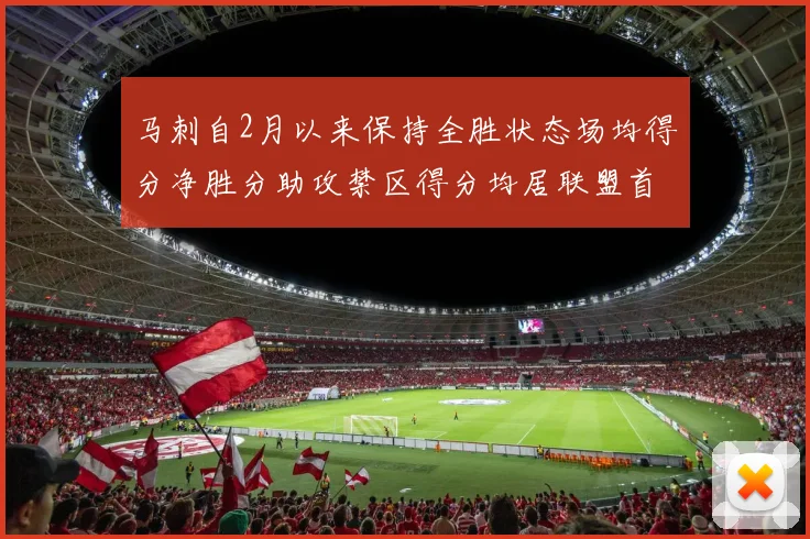 马刺自2月以来保持全胜状态场均得分净胜分助攻禁区得分均居联盟首位